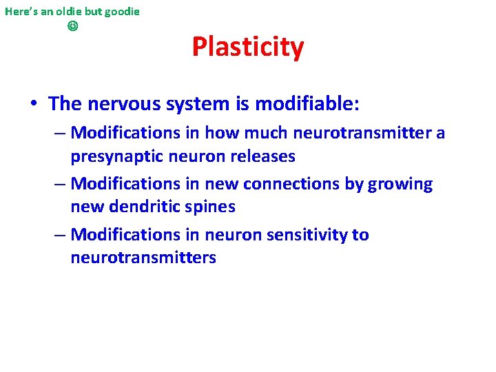 Here’s an oldie but goodie Plasticity • The nervous system is modifiable: – Modifications