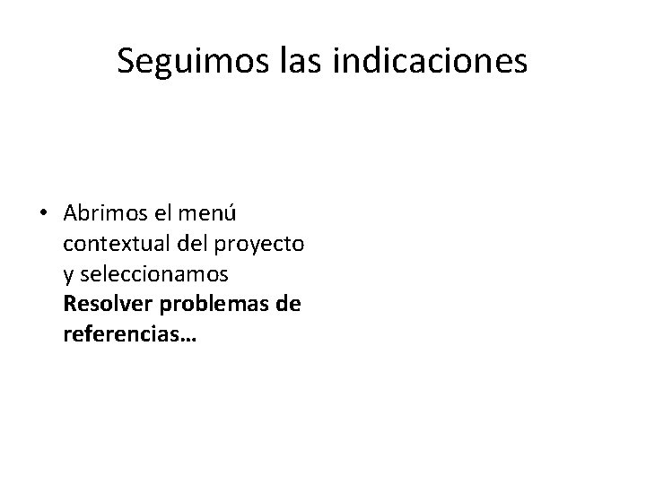 Seguimos las indicaciones • Abrimos el menú contextual del proyecto y seleccionamos Resolver problemas