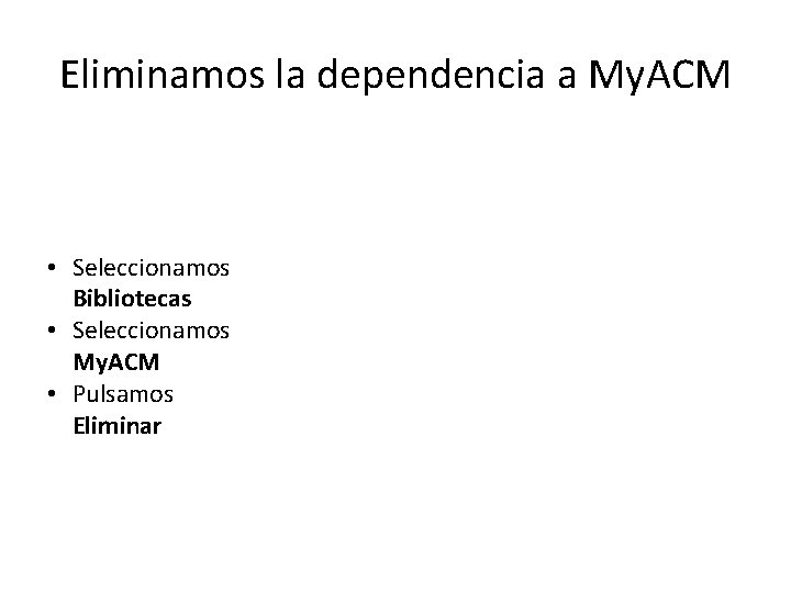 Eliminamos la dependencia a My. ACM • Seleccionamos Bibliotecas • Seleccionamos My. ACM •
