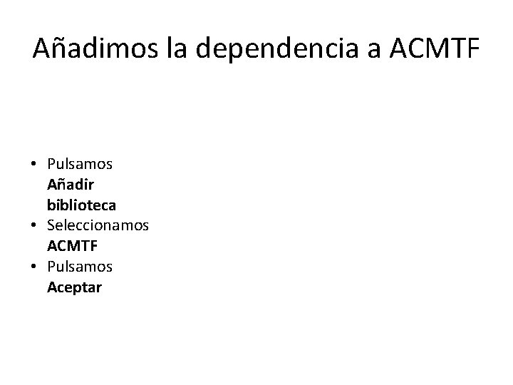 Añadimos la dependencia a ACMTF • Pulsamos Añadir biblioteca • Seleccionamos ACMTF • Pulsamos