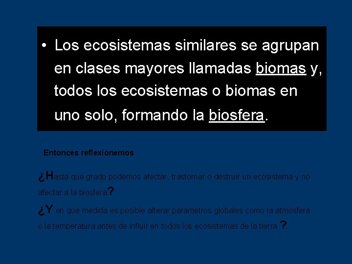  • Los ecosistemas similares se agrupan en clases mayores llamadas biomas y, todos