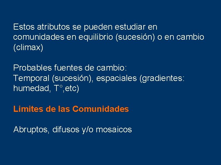 Estos atributos se pueden estudiar en comunidades en equilibrio (sucesión) o en cambio (climax)