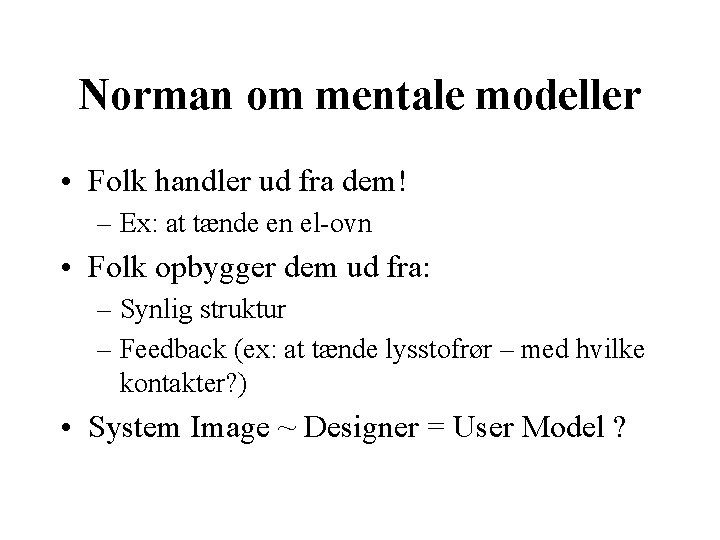 Norman om mentale modeller • Folk handler ud fra dem! – Ex: at tænde