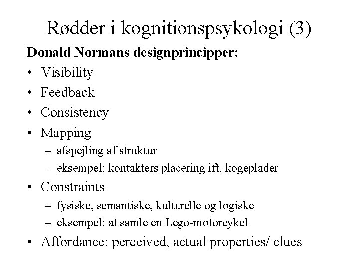 Rødder i kognitionspsykologi (3) Donald Normans designprincipper: • Visibility • Feedback • Consistency •