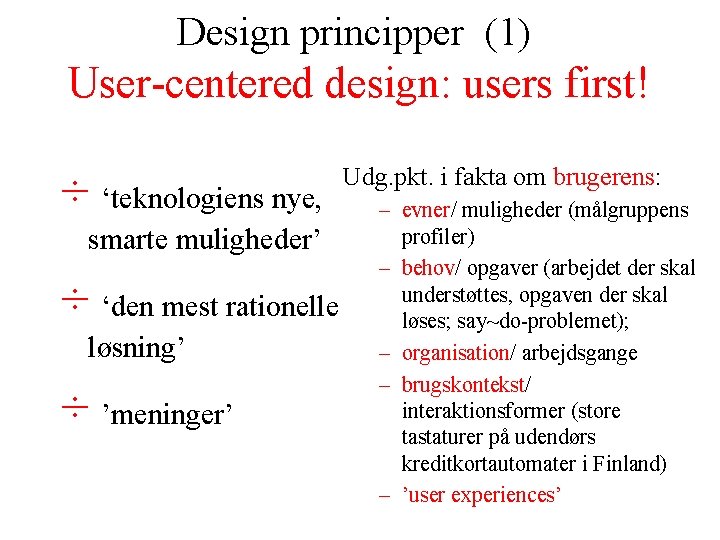 Design principper (1) User-centered design: users first! ÷ ‘teknologiens nye, smarte muligheder’ ÷ ‘den