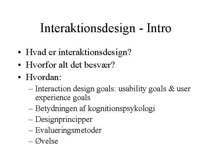 Interaktionsdesign - Intro • Hvad er interaktionsdesign? • Hvorfor alt det besvær? • Hvordan: