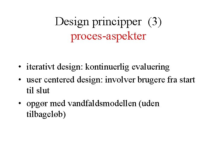 Design principper (3) proces-aspekter • iterativt design: kontinuerlig evaluering • user centered design: involver