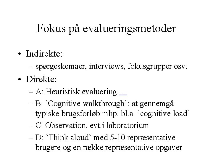 Fokus på evalueringsmetoder • Indirekte: – spørgeskemaer, interviews, fokusgrupper osv. • Direkte: – A: