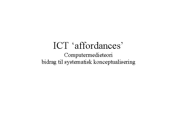 ICT ‘affordances’ Computermedieteori bidrag til systematisk konceptualisering 