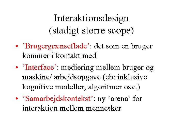 Interaktionsdesign (stadigt større scope) • ’Brugergrænseflade’: det som en bruger kommer i kontakt med