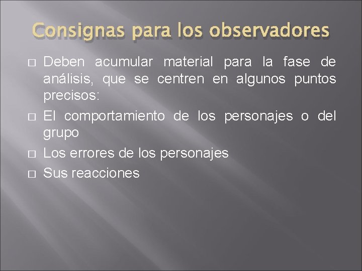 Consignas para los observadores � � Deben acumular material para la fase de análisis,