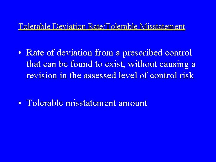 Tolerable Deviation Rate/Tolerable Misstatement • Rate of deviation from a prescribed control that can