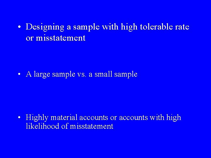  • Designing a sample with high tolerable rate or misstatement • A large