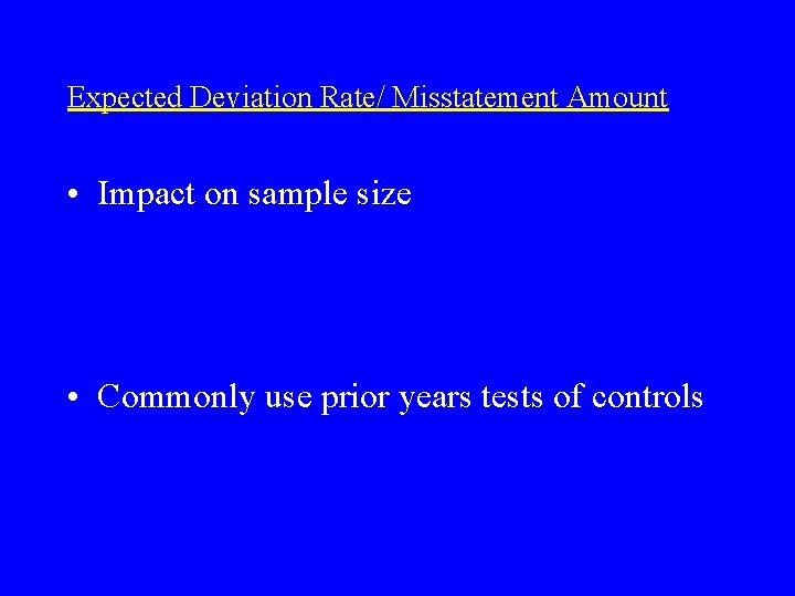 Expected Deviation Rate/ Misstatement Amount • Impact on sample size • Commonly use prior