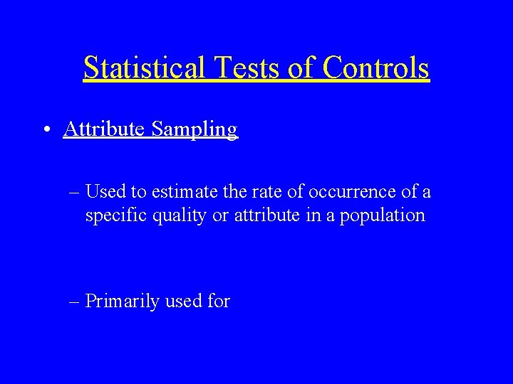 Statistical Tests of Controls • Attribute Sampling – Used to estimate the rate of