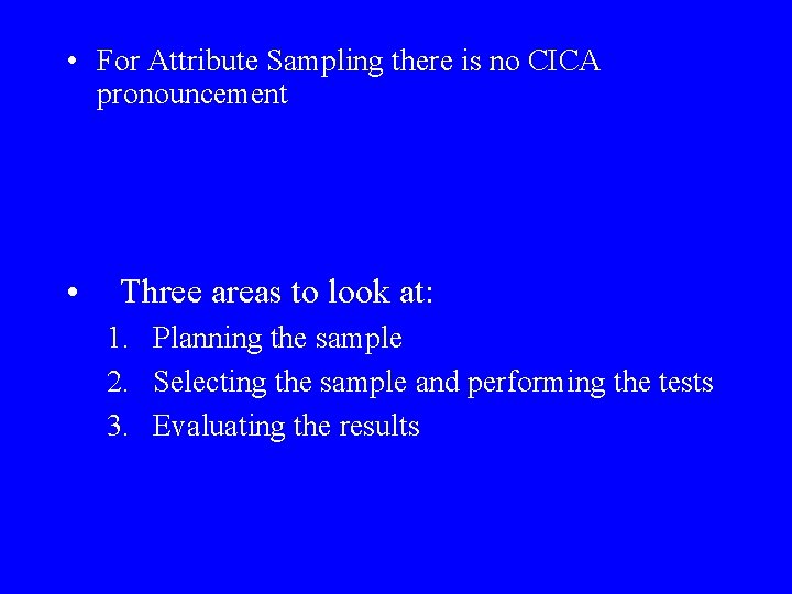  • For Attribute Sampling there is no CICA pronouncement • Three areas to