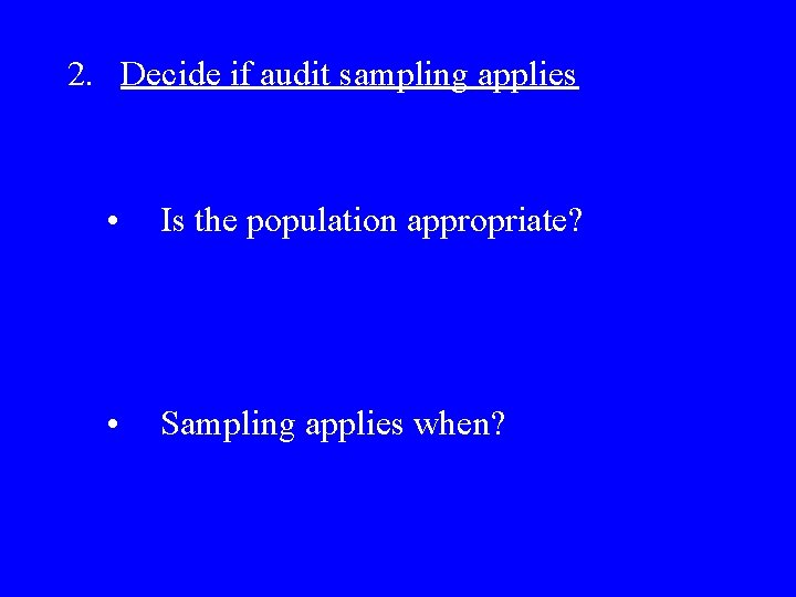 2. Decide if audit sampling applies • Is the population appropriate? • Sampling applies