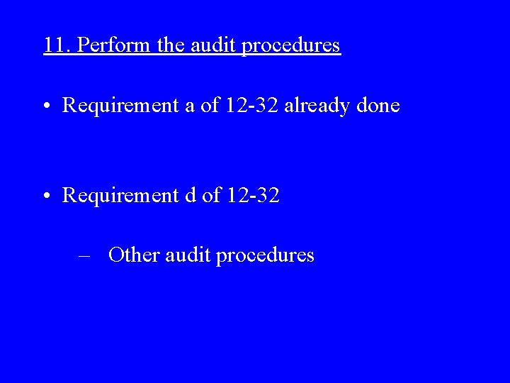 11. Perform the audit procedures • Requirement a of 12 -32 already done •