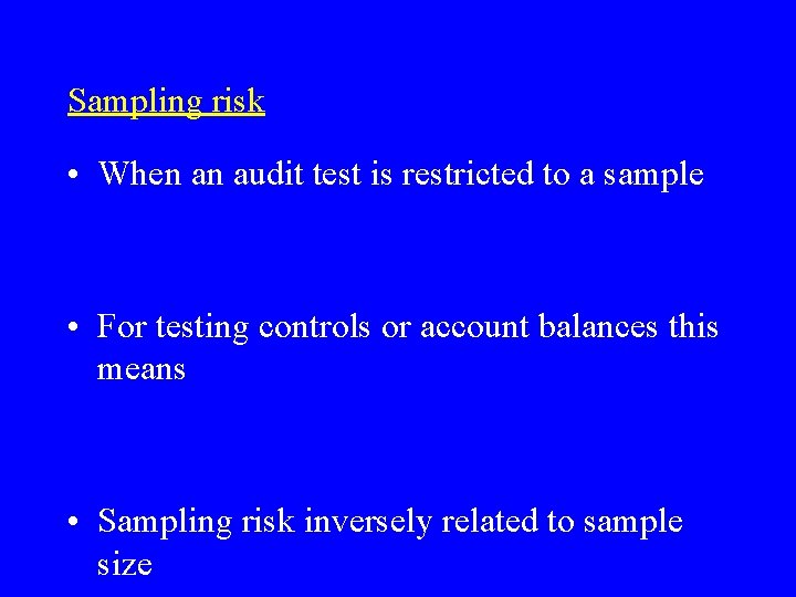 Sampling risk • When an audit test is restricted to a sample • For