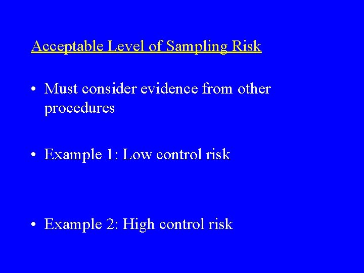 Acceptable Level of Sampling Risk • Must consider evidence from other procedures • Example