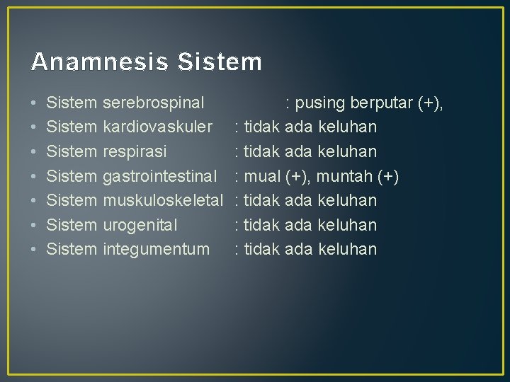 Anamnesis Sistem • • Sistem serebrospinal Sistem kardiovaskuler Sistem respirasi Sistem gastrointestinal Sistem muskuloskeletal