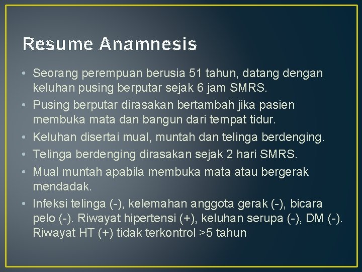 Resume Anamnesis • Seorang perempuan berusia 51 tahun, datang dengan keluhan pusing berputar sejak