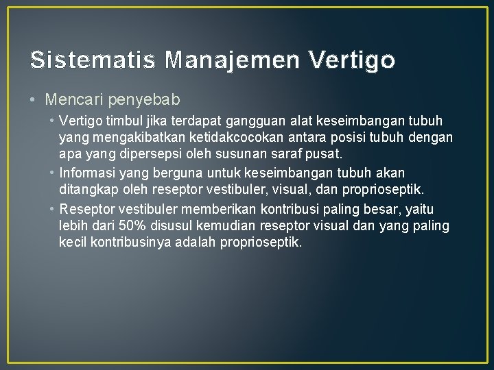 Sistematis Manajemen Vertigo • Mencari penyebab • Vertigo timbul jika terdapat gangguan alat keseimbangan