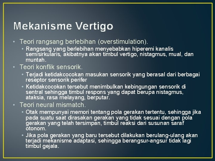 Mekanisme Vertigo • Teori rangsang berlebihan (overstimulation). • Rangsang yang berlebihan menyebabkan hiperemi kanalis