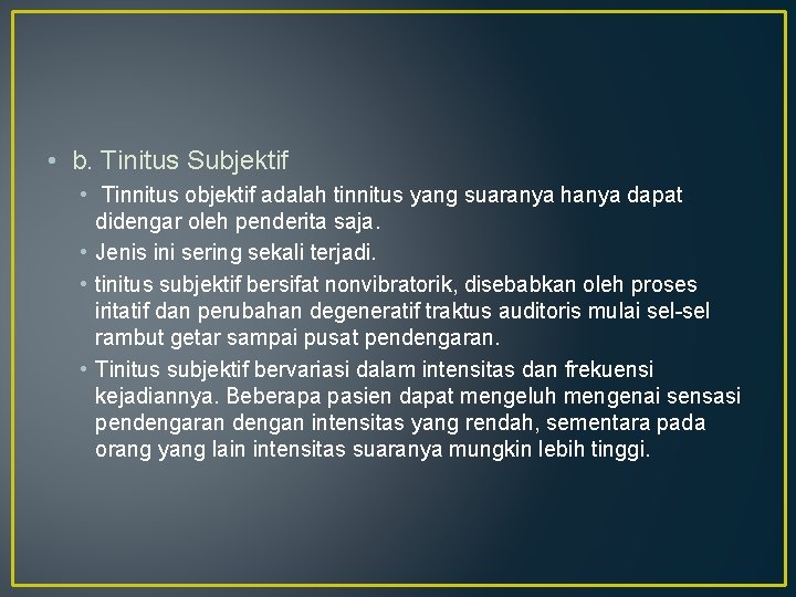  • b. Tinitus Subjektif • Tinnitus objektif adalah tinnitus yang suaranya hanya dapat