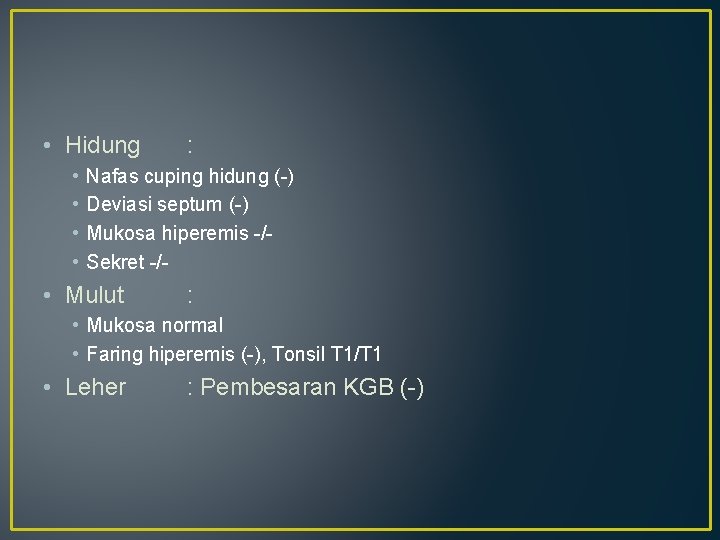  • Hidung • • : Nafas cuping hidung (-) Deviasi septum (-) Mukosa