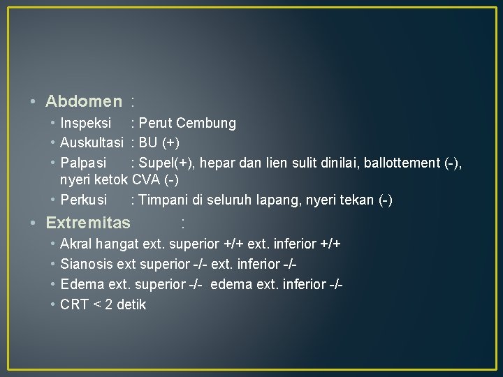  • Abdomen : • Inspeksi : Perut Cembung • Auskultasi : BU (+)