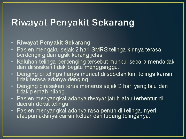 Riwayat Penyakit Sekarang • Pasien mengaku sejak 2 hari SMRS telinga kirinya terasa berdenging