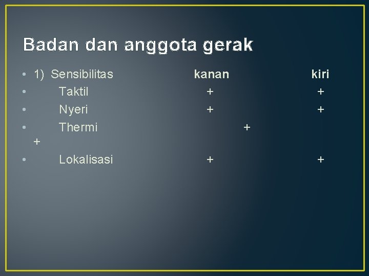 Badan anggota gerak • 1) Sensibilitas • Taktil • Nyeri • Thermi + •