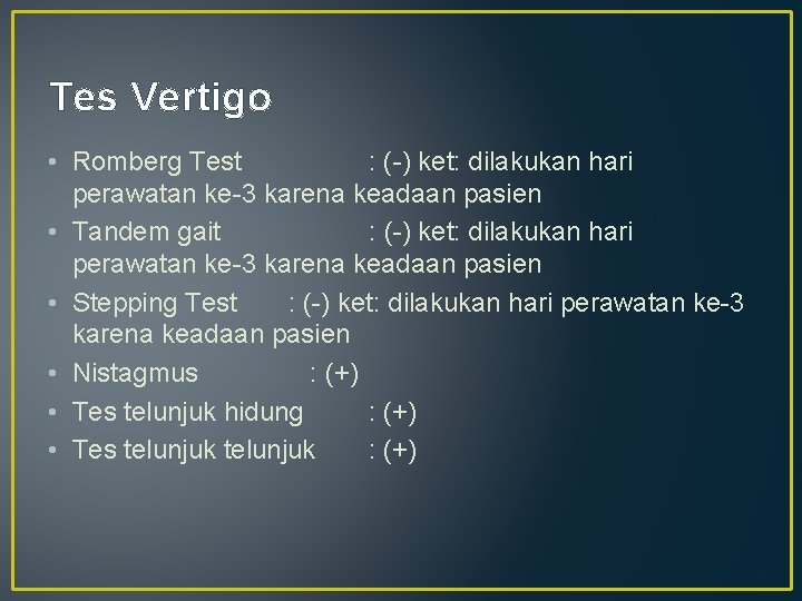 Tes Vertigo • Romberg Test : (-) ket: dilakukan hari perawatan ke-3 karena keadaan