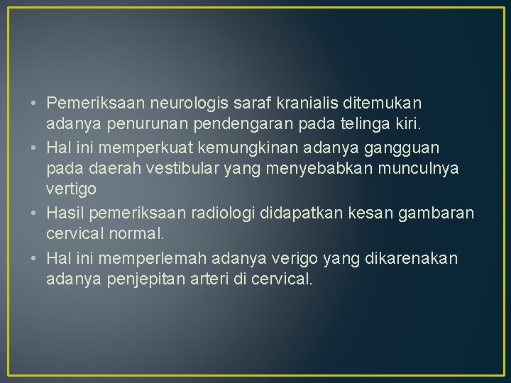  • Pemeriksaan neurologis saraf kranialis ditemukan adanya penurunan pendengaran pada telinga kiri. •