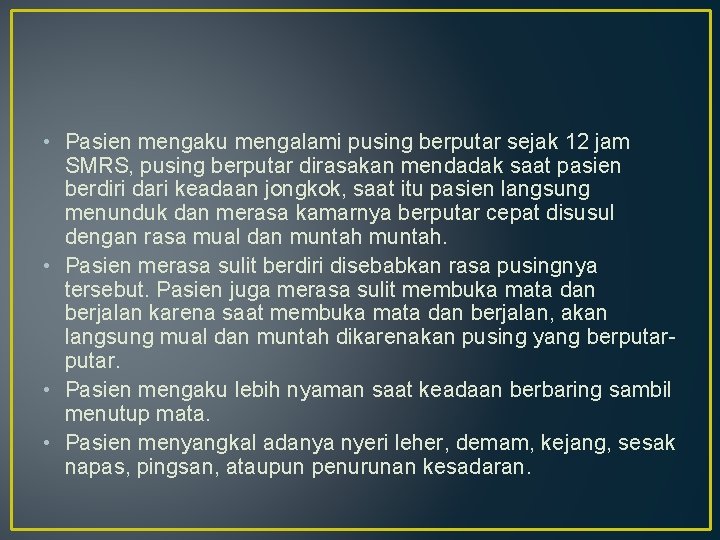  • Pasien mengaku mengalami pusing berputar sejak 12 jam SMRS, pusing berputar dirasakan