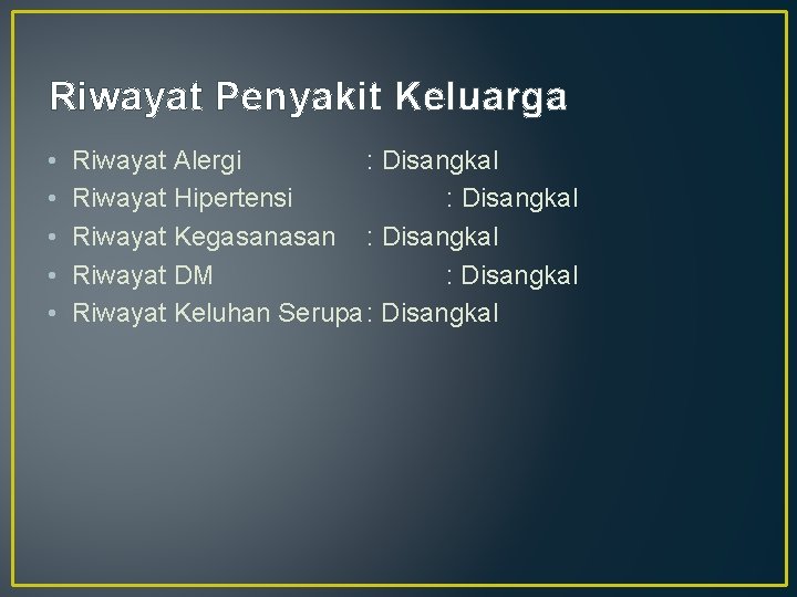 Riwayat Penyakit Keluarga • • • Riwayat Alergi : Disangkal Riwayat Hipertensi : Disangkal