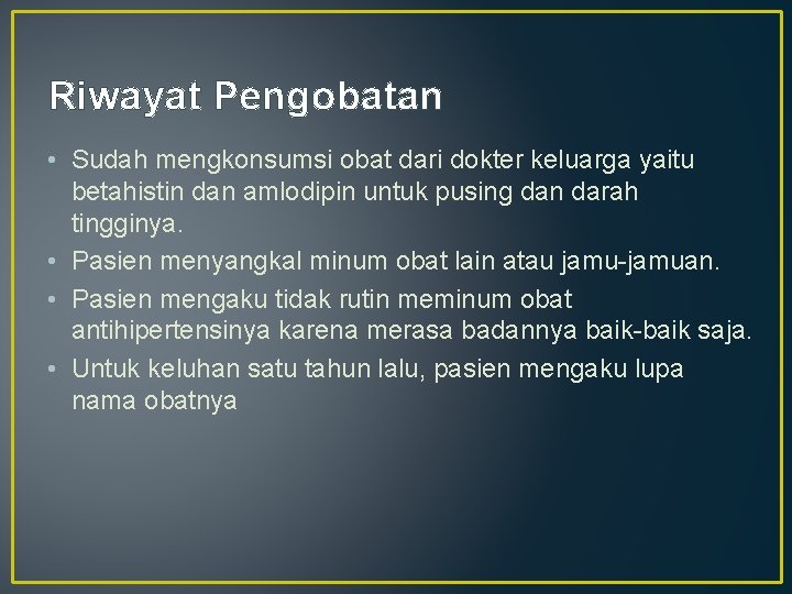 Riwayat Pengobatan • Sudah mengkonsumsi obat dari dokter keluarga yaitu betahistin dan amlodipin untuk