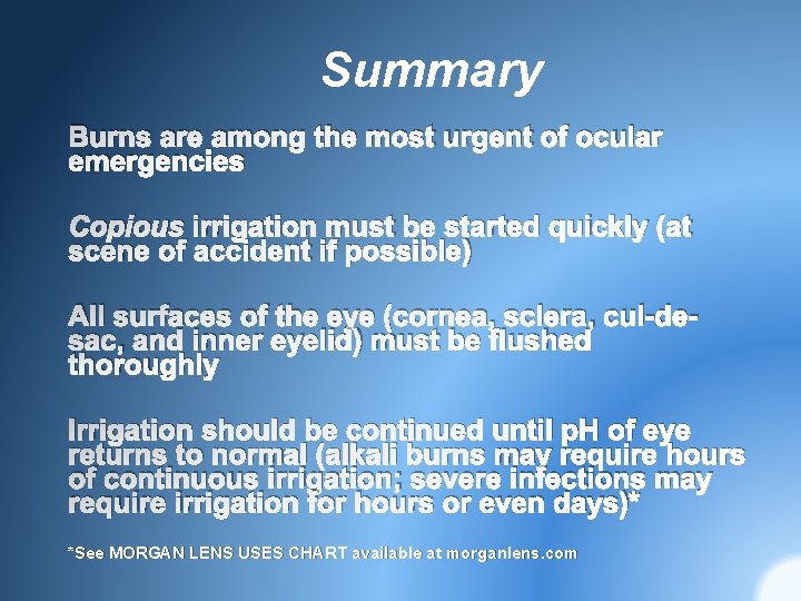 Summary Burns are among the most urgent of ocular emergencies Copious irrigation must be