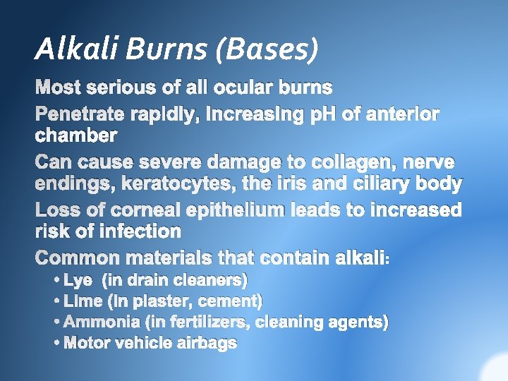 Alkali Burns (Bases) Most serious of all ocular burns Penetrate rapidly, increasing p. H