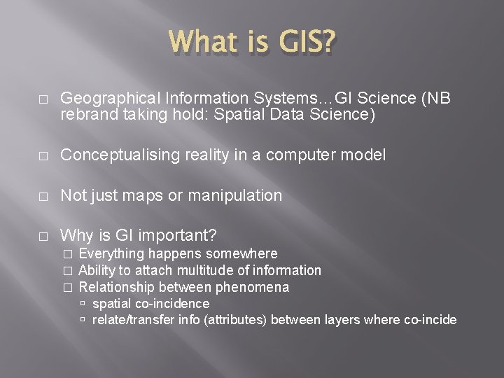 What is GIS? � Geographical Information Systems…GI Science (NB rebrand taking hold: Spatial Data