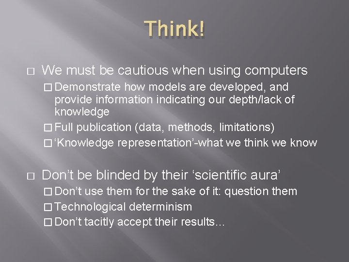 Think! � We must be cautious when using computers � Demonstrate how models are Think! � We must be cautious when using computers � Demonstrate how models are