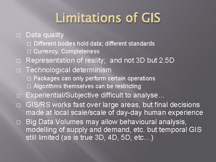 Limitations of GIS � Data quality Different bodies hold data; different standards � Currency,