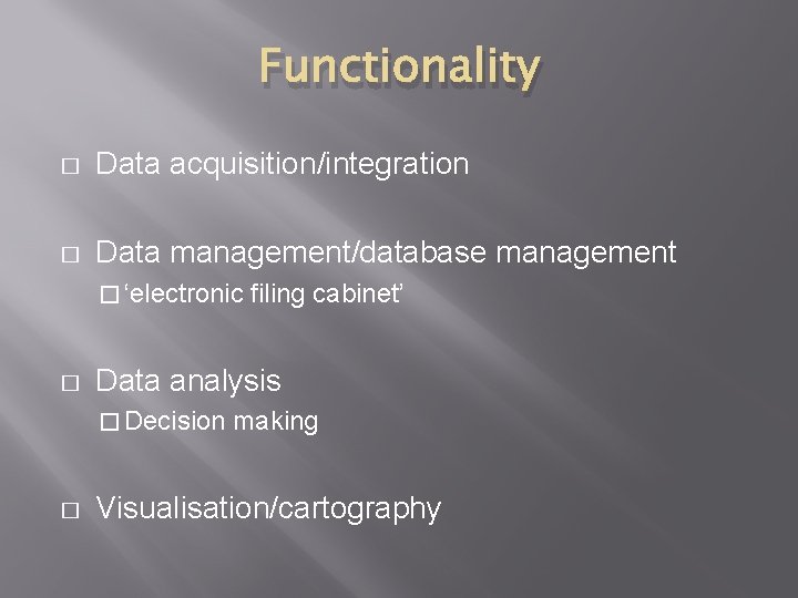 Functionality � Data acquisition/integration � Data management/database management � ‘electronic � Data analysis �