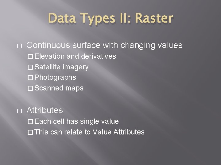 Data Types II: Raster � Continuous surface with changing values � Elevation and derivatives Data Types II: Raster � Continuous surface with changing values � Elevation and derivatives