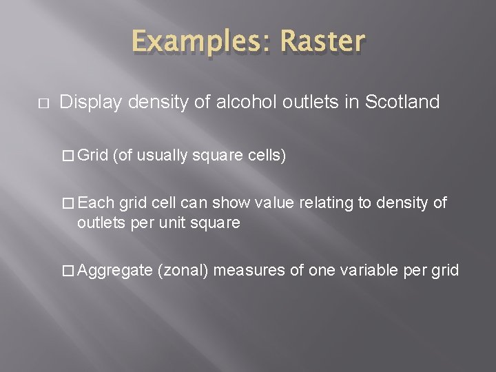 Examples: Raster � Display density of alcohol outlets in Scotland � Grid (of usually Examples: Raster � Display density of alcohol outlets in Scotland � Grid (of usually