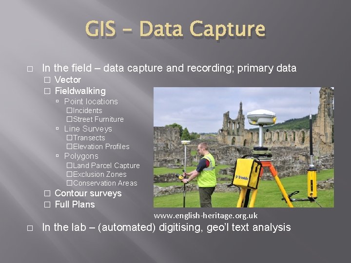 GIS – Data Capture � In the field – data capture and recording; primary