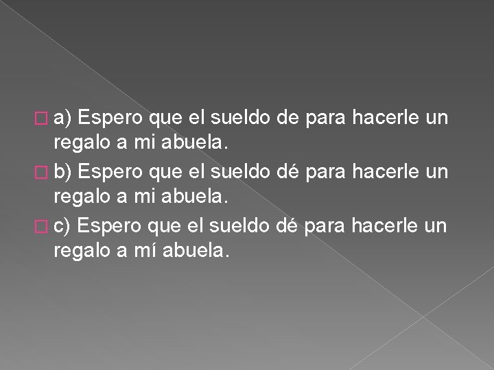 � a) Espero que el sueldo de para hacerle un regalo a mi abuela. � a) Espero que el sueldo de para hacerle un regalo a mi abuela.
