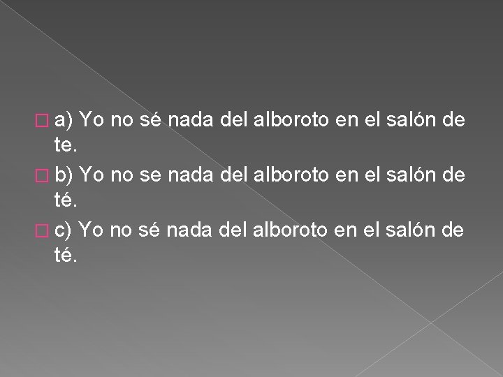 � a) Yo no sé nada del alboroto en el salón de te. � � a) Yo no sé nada del alboroto en el salón de te. �