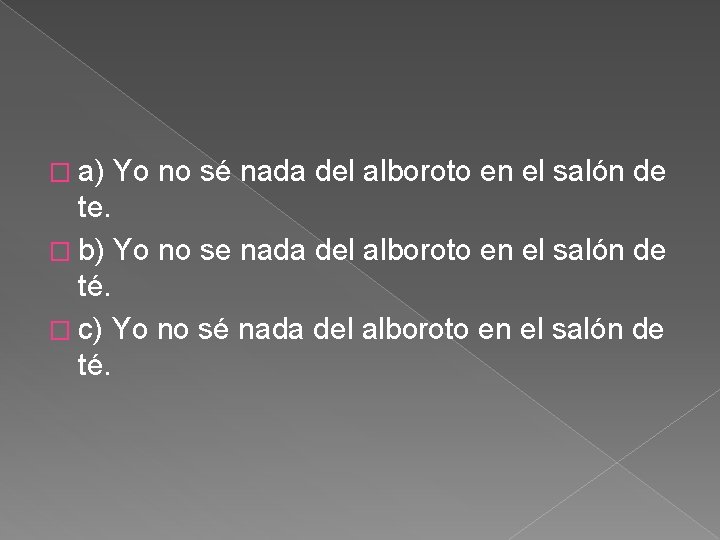 � a) Yo no sé nada del alboroto en el salón de te. �